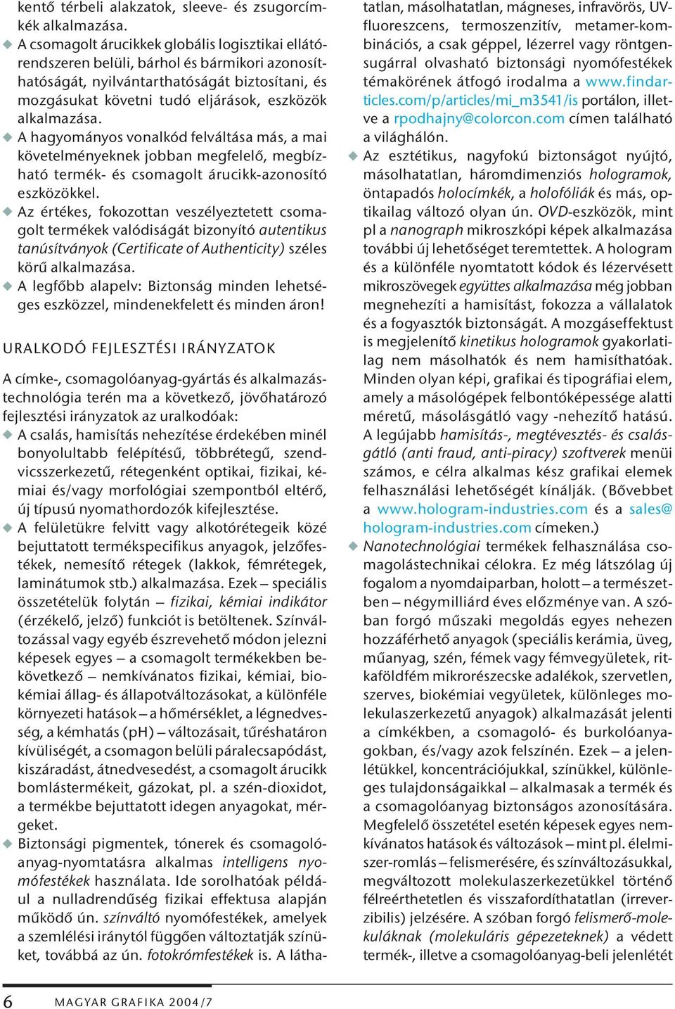 alkalmazása. w A hagyományos vonalkód felváltása más, a mai követelményeknek jobban megfelelő, megbízható termék- és csomagolt árucikk-azonosító eszközökkel.