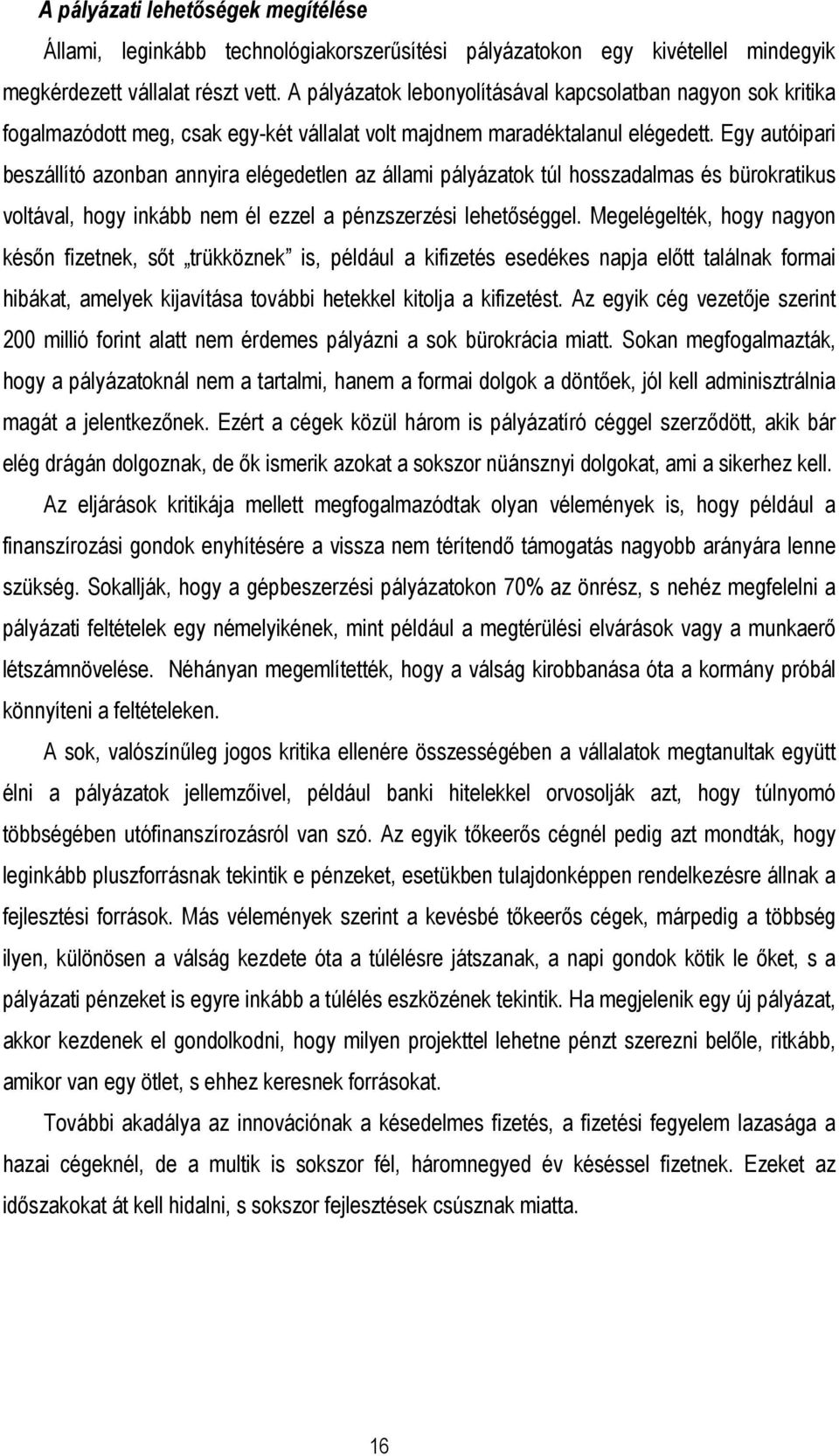 Egy autóipari beszállító azonban annyira elégedetlen az állami pályázatok túl hosszadalmas és bürokratikus voltával, hogy inkább nem él ezzel a pénzszerzési lehetıséggel.