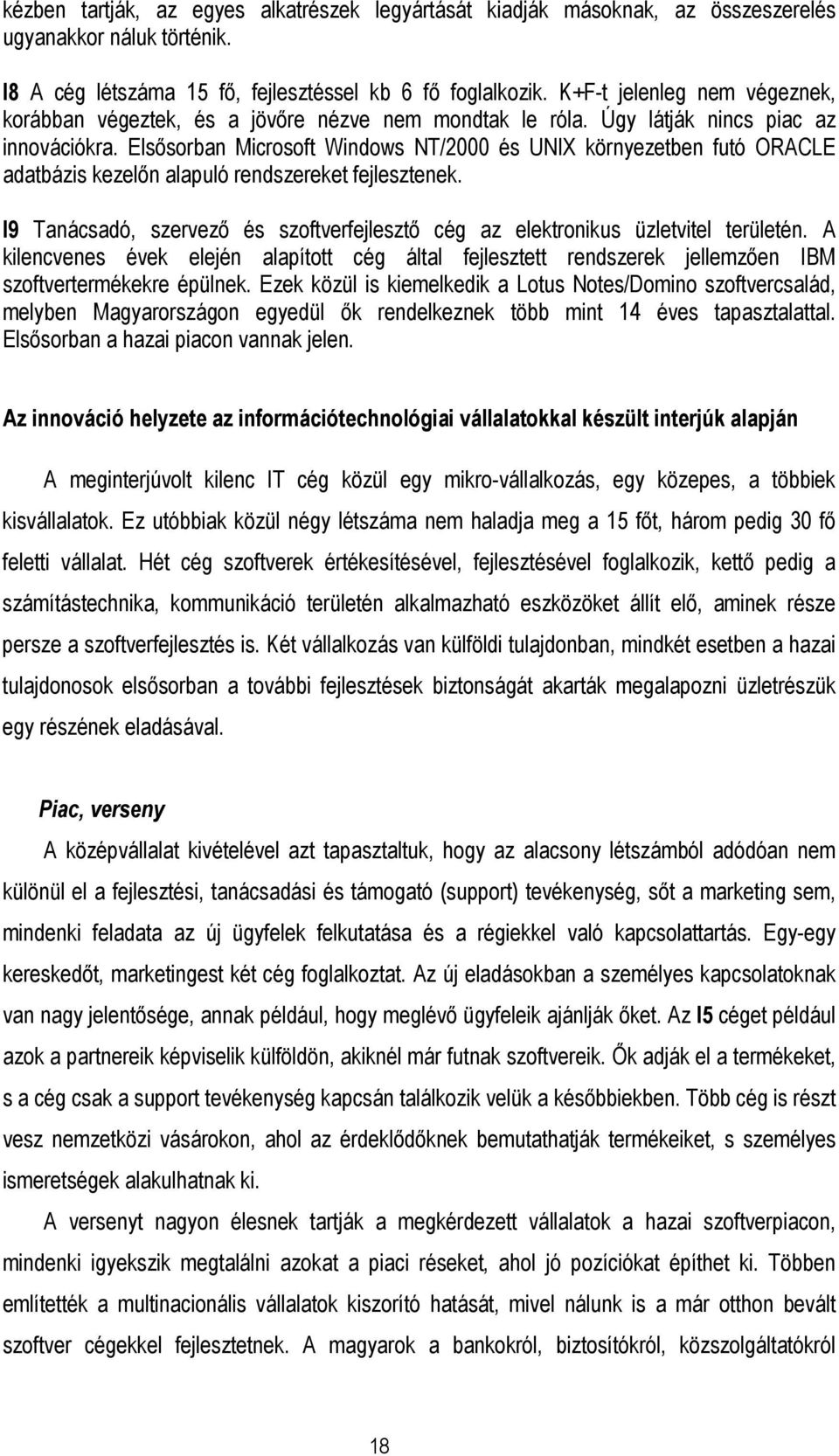 Elsısorban Microsoft Windows NT/2000 és UNIX környezetben futó ORACLE adatbázis kezelın alapuló rendszereket fejlesztenek.