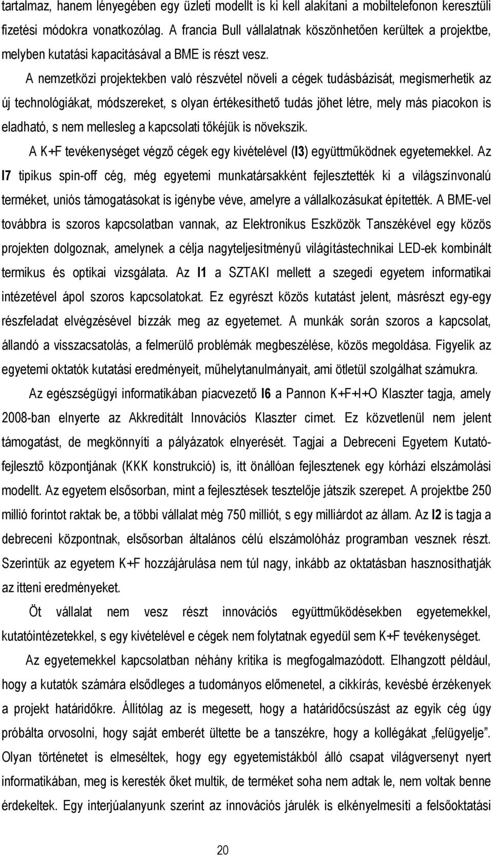 A nemzetközi projektekben való részvétel növeli a cégek tudásbázisát, megismerhetik az új technológiákat, módszereket, s olyan értékesíthetı tudás jöhet létre, mely más piacokon is eladható, s nem