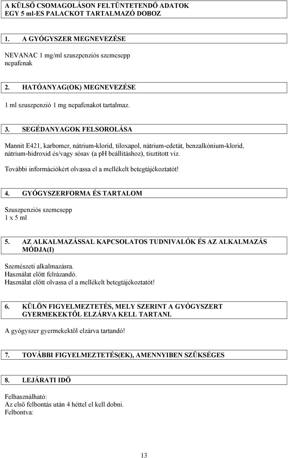 SEGÉDANYAGOK FELSOROLÁSA Mannit E421, karbomer, nátrium-klorid, tiloxapol, nátrium-edetát, benzalkónium-klorid, nátrium-hidroxid és/vagy sósav (a ph beállításhoz), tisztított víz.