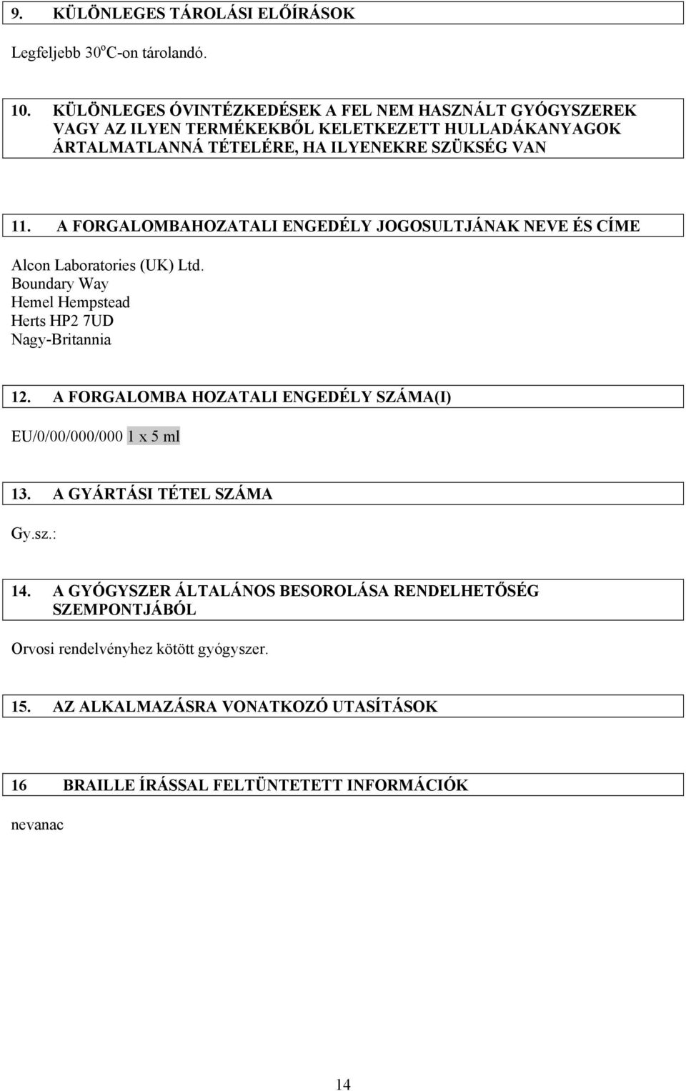 A FORGALOMBAHOZATALI ENGEDÉLY JOGOSULTJÁNAK NEVE ÉS CÍME Alcon Laboratories (UK) Ltd. Boundary Way Hemel Hempstead Herts HP2 7UD Nagy-Britannia 12.