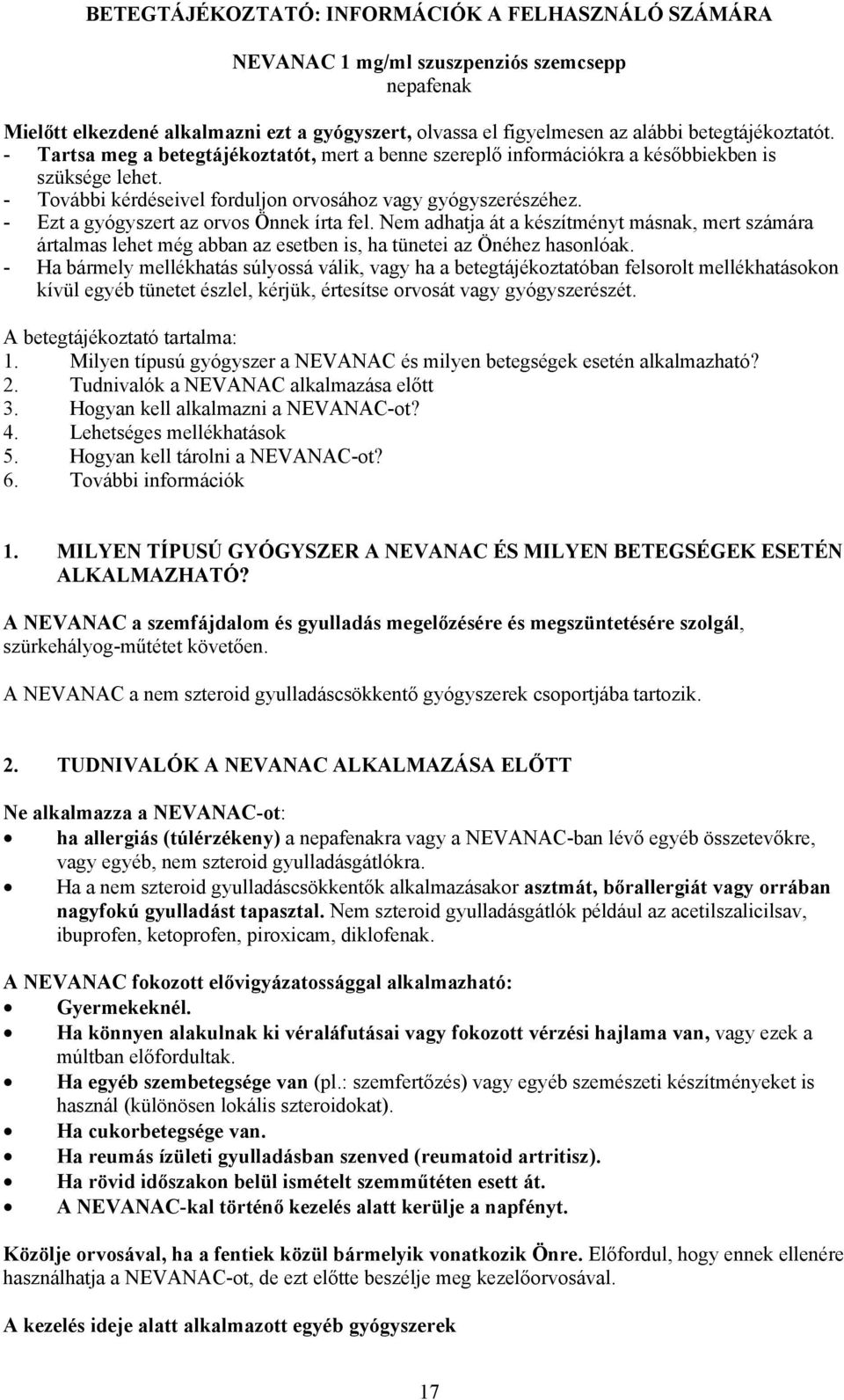 - Ezt a gyógyszert az orvos Önnek írta fel. Nem adhatja át a készítményt másnak, mert számára ártalmas lehet még abban az esetben is, ha tünetei az Önéhez hasonlóak.