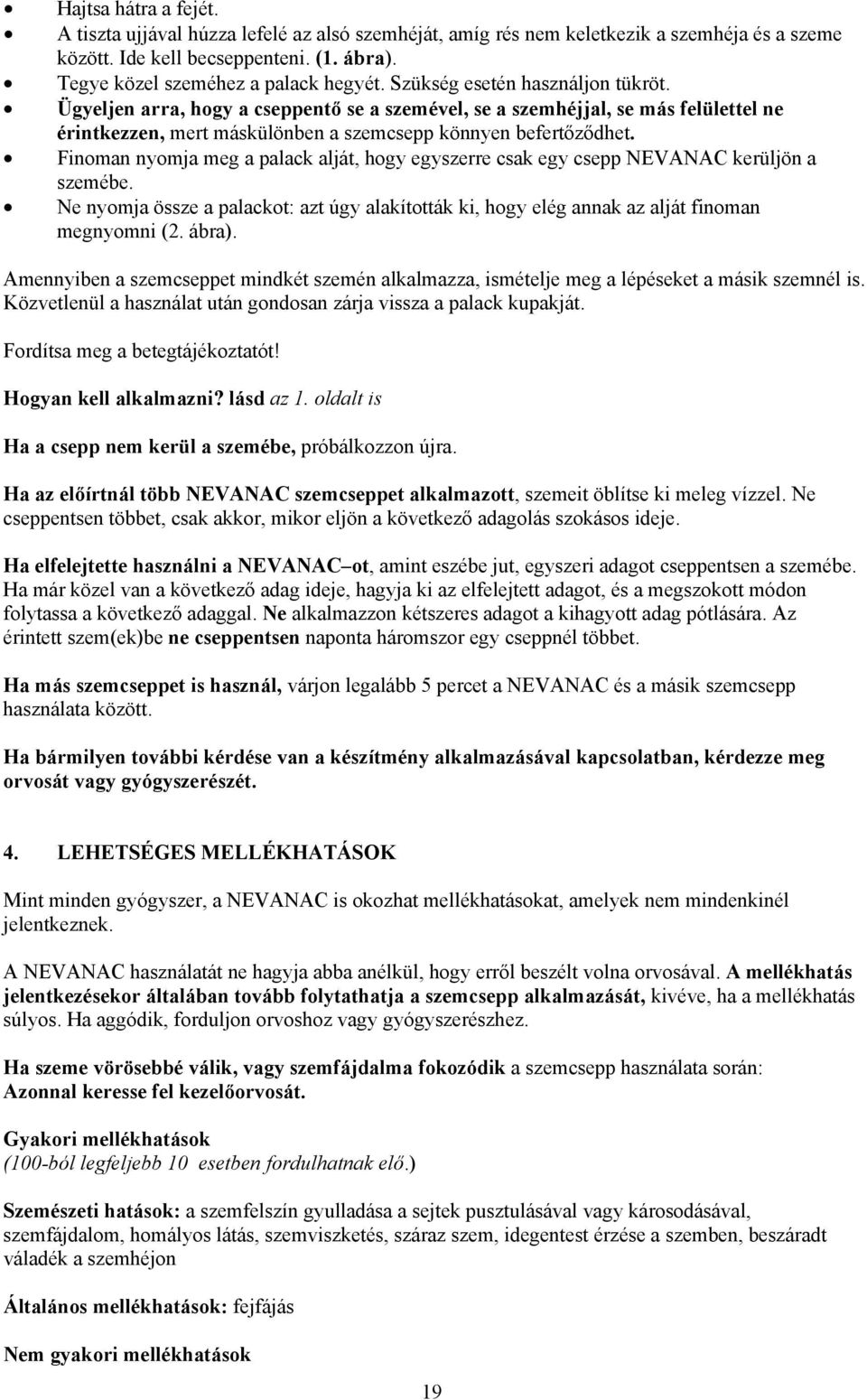 Finoman nyomja meg a palack alját, hogy egyszerre csak egy csepp NEVANAC kerüljön a szemébe. Ne nyomja össze a palackot: azt úgy alakították ki, hogy elég annak az alját finoman megnyomni (2. ábra).