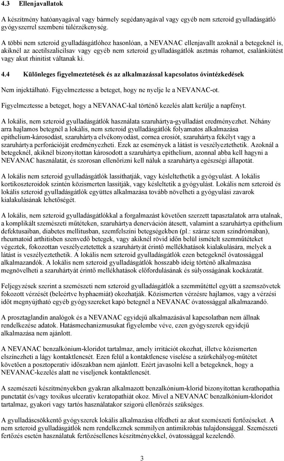 vagy akut rhinitist váltanak ki. 4.4 Különleges figyelmeztetések és az alkalmazással kapcsolatos óvintézkedések Nem injektálható. Figyelmeztesse a beteget, hogy ne nyelje le a NEVANAC-ot.