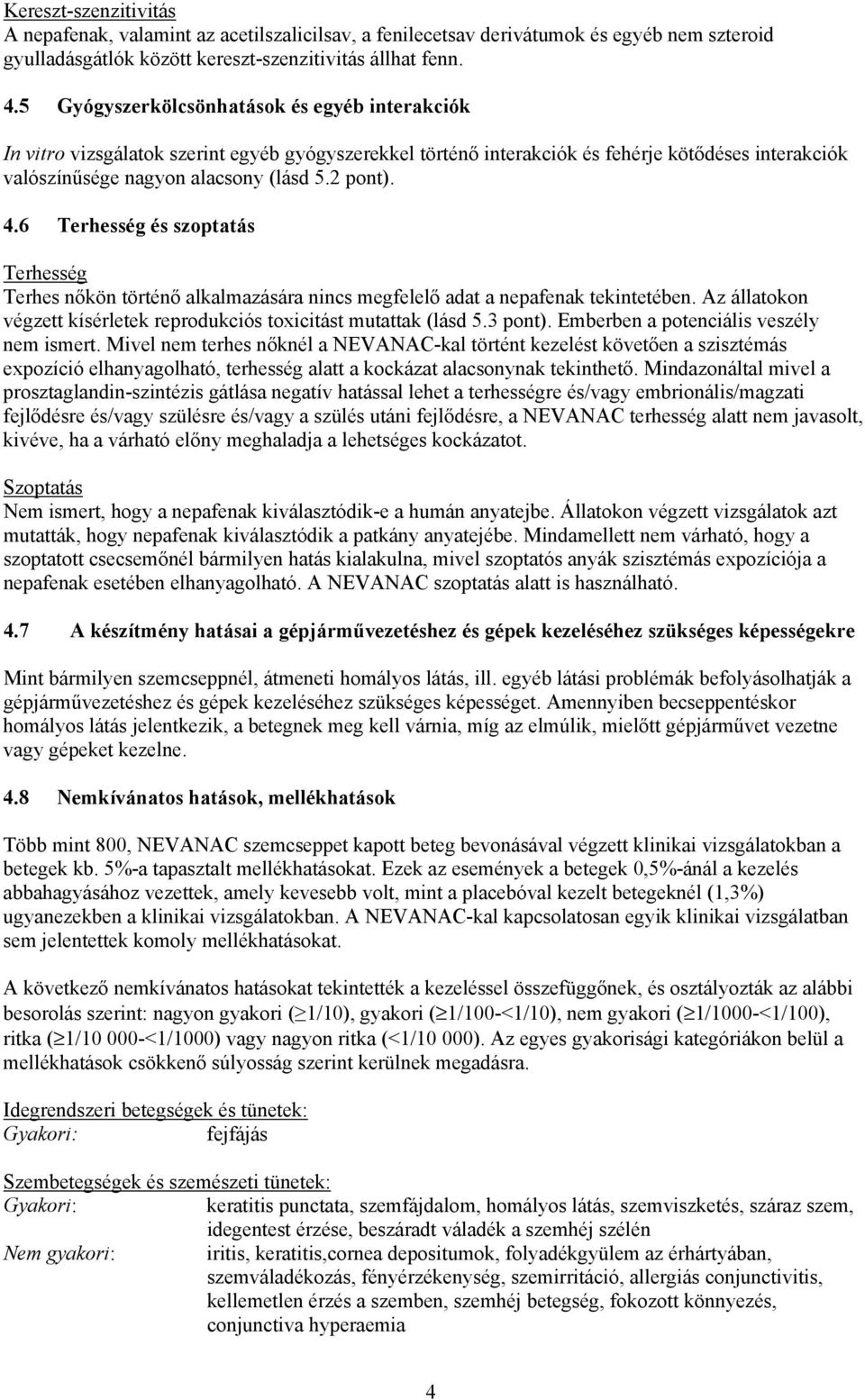 6 Terhesség és szoptatás Terhesség Terhes nőkön történő alkalmazására nincs megfelelő adat a nepafenak tekintetében. Az állatokon végzett kísérletek reprodukciós toxicitást mutattak (lásd 5.3 pont).