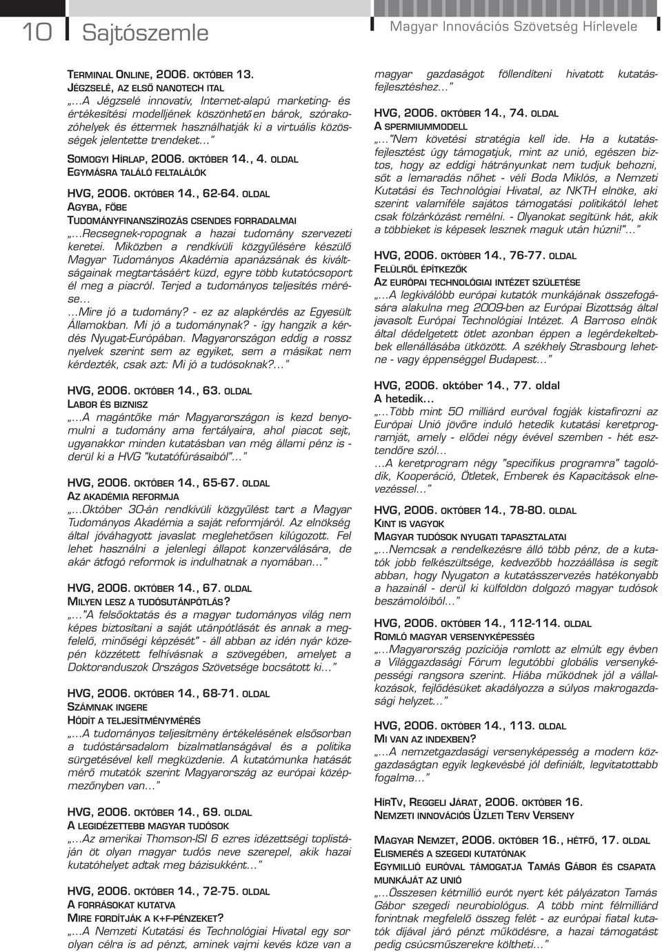 jelentette trendeket SOMOGYI HÍRLAP, 2006. OKTÓBER 14., 4. OLDAL EGYMÁSRA TALÁLÓ FELTALÁLÓK HVG, 2006. OKTÓBER 14., 62-64.