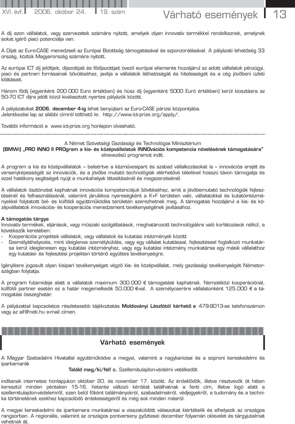 A Díjat az Euro-CASE menedzseli az Európai Bizottság támogatásával és szponzorálásával. A pályázati lehetőség 33 ország, köztük Magyarország számára nyitott.