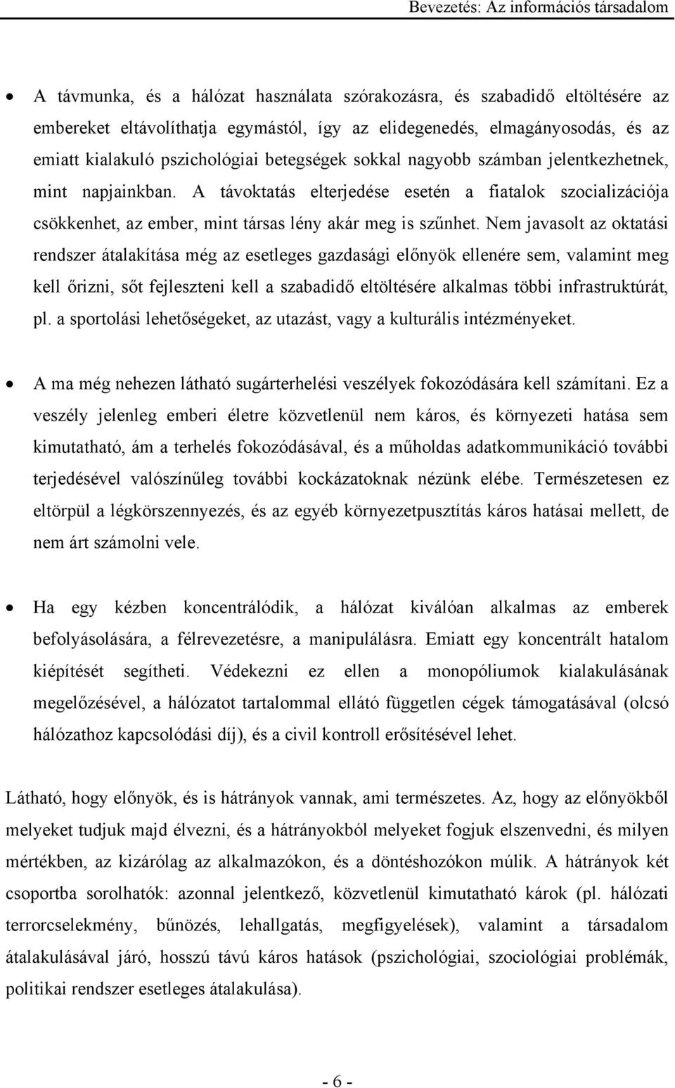 A távoktatás elterjedése esetén a fiatalok szocializációja csökkenhet, az ember, mint társas lény akár meg is szűnhet.