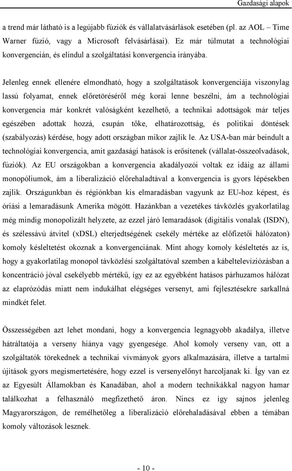 Jelenleg ennek ellenére elmondható, hogy a szolgáltatások konvergenciája viszonylag lassú folyamat, ennek előretöréséről még korai lenne beszélni, ám a technológiai konvergencia már konkrét