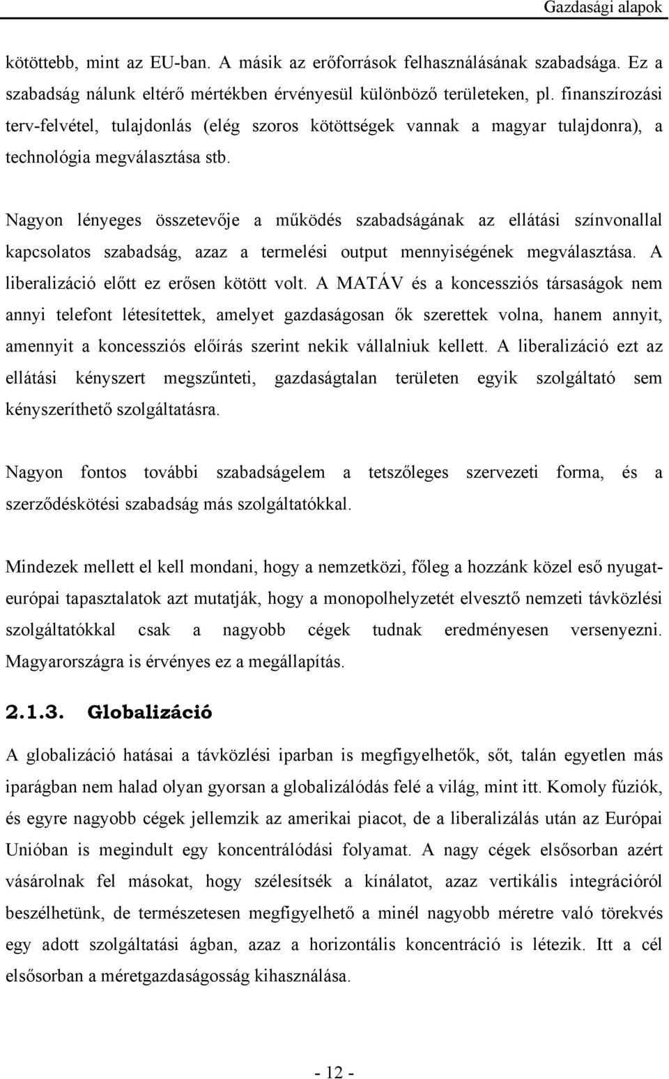 Nagyon lényeges összetevője a működés szabadságának az ellátási színvonallal kapcsolatos szabadság, azaz a termelési output mennyiségének megválasztása. A liberalizáció előtt ez erősen kötött volt.