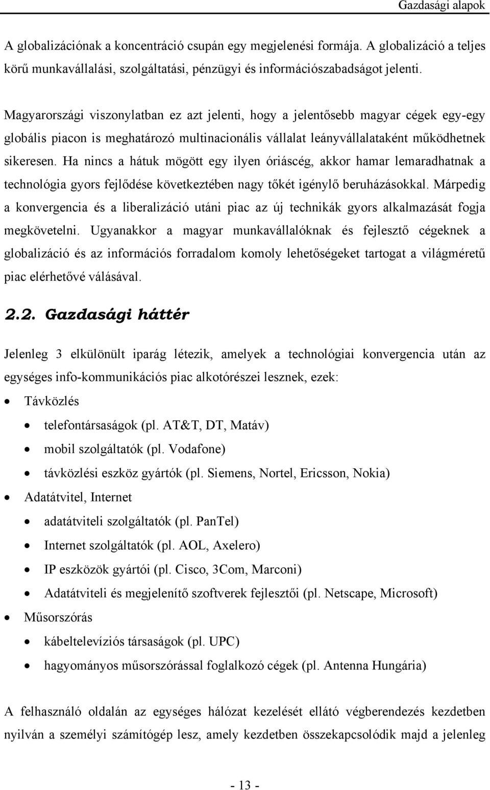 Ha nincs a hátuk mögött egy ilyen óriáscég, akkor hamar lemaradhatnak a technológia gyors fejlődése következtében nagy tőkét igénylő beruházásokkal.