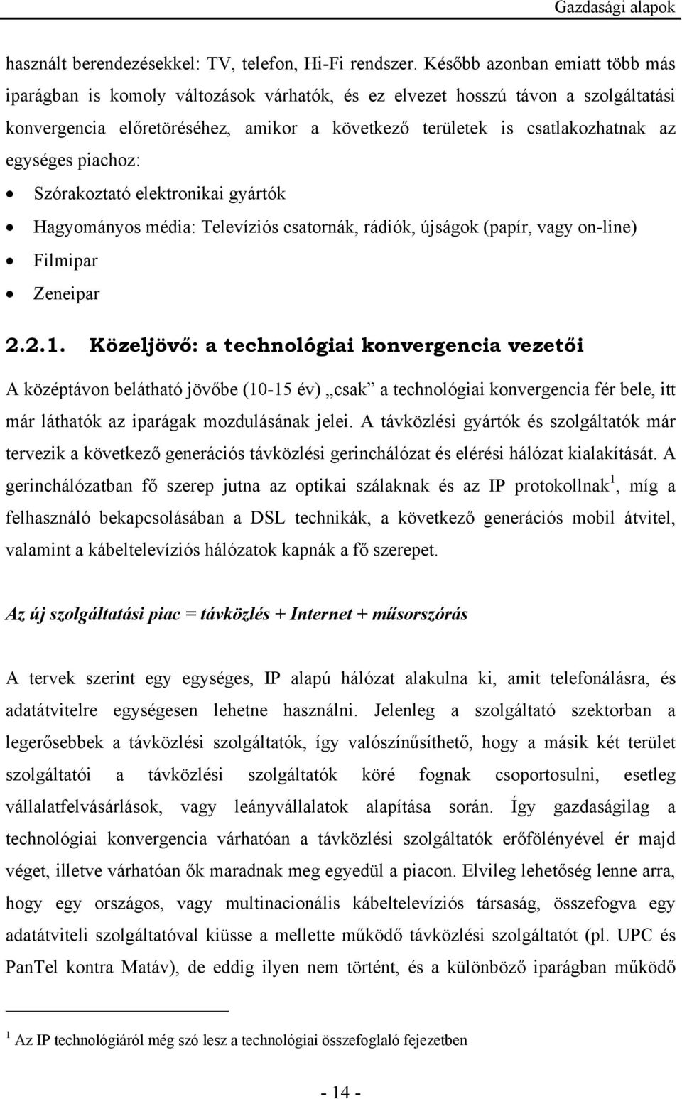 egységes piachoz: Szórakoztató elektronikai gyártók Hagyományos média: Televíziós csatornák, rádiók, újságok (papír, vagy on-line) Filmipar Zeneipar 2.2.1.