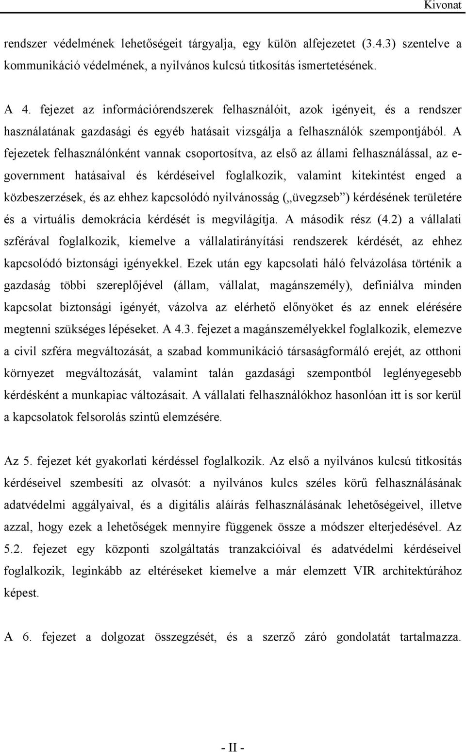 A fejezetek felhasználónként vannak csoportosítva, az első az állami felhasználással, az e- government hatásaival és kérdéseivel foglalkozik, valamint kitekintést enged a közbeszerzések, és az ehhez