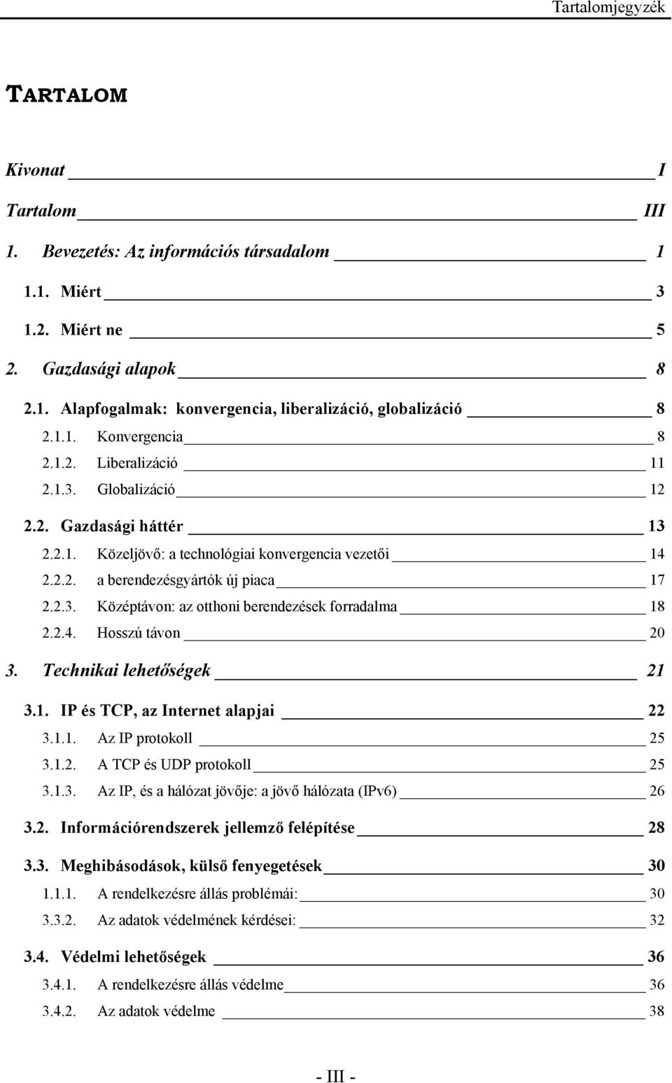 2.4. Hosszú távon 20 3. Technikai lehetőségek 21 3.1. IP és TCP, az Internet alapjai 22 3.1.1. Az IP protokoll 25 3.1.2. A TCP és UDP protokoll 25 3.1.3. Az IP, és a hálózat jövője: a jövő hálózata (IPv6) 26 3.