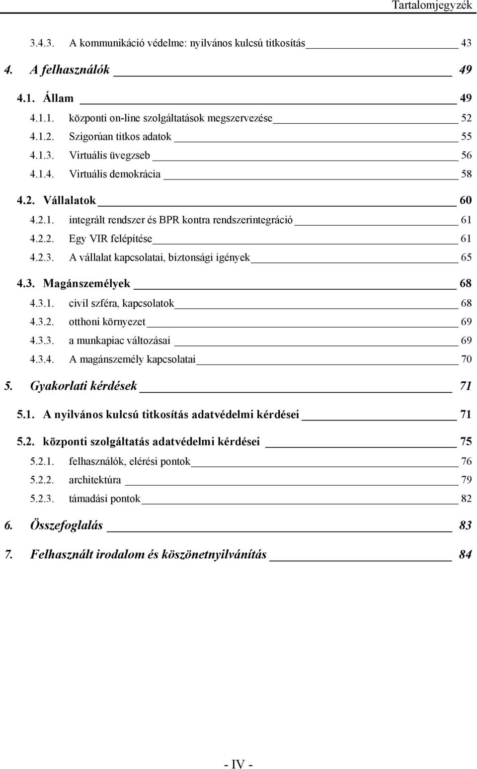 3. Magánszemélyek 68 4.3.1. civil szféra, kapcsolatok 68 4.3.2. otthoni környezet 69 4.3.3. a munkapiac változásai 69 4.3.4. A magánszemély kapcsolatai 70 5. Gyakorlati kérdések 71 5.1. A nyilvános kulcsú titkosítás adatvédelmi kérdései 71 5.