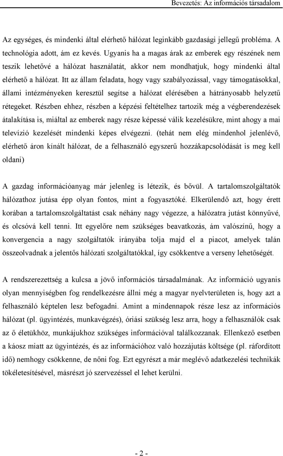 Itt az állam feladata, hogy vagy szabályozással, vagy támogatásokkal, állami intézményeken keresztül segítse a hálózat elérésében a hátrányosabb helyzetű rétegeket.