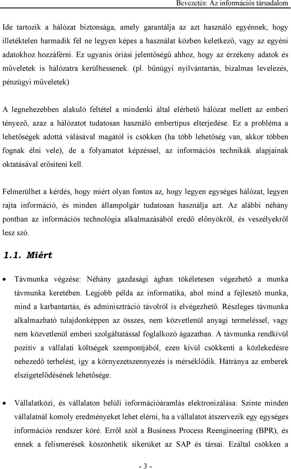 bűnügyi nyilvántartás, bizalmas levelezés, pénzügyi műveletek) A legnehezebben alakuló feltétel a mindenki által elérhető hálózat mellett az emberi tényező, azaz a hálózatot tudatosan használó