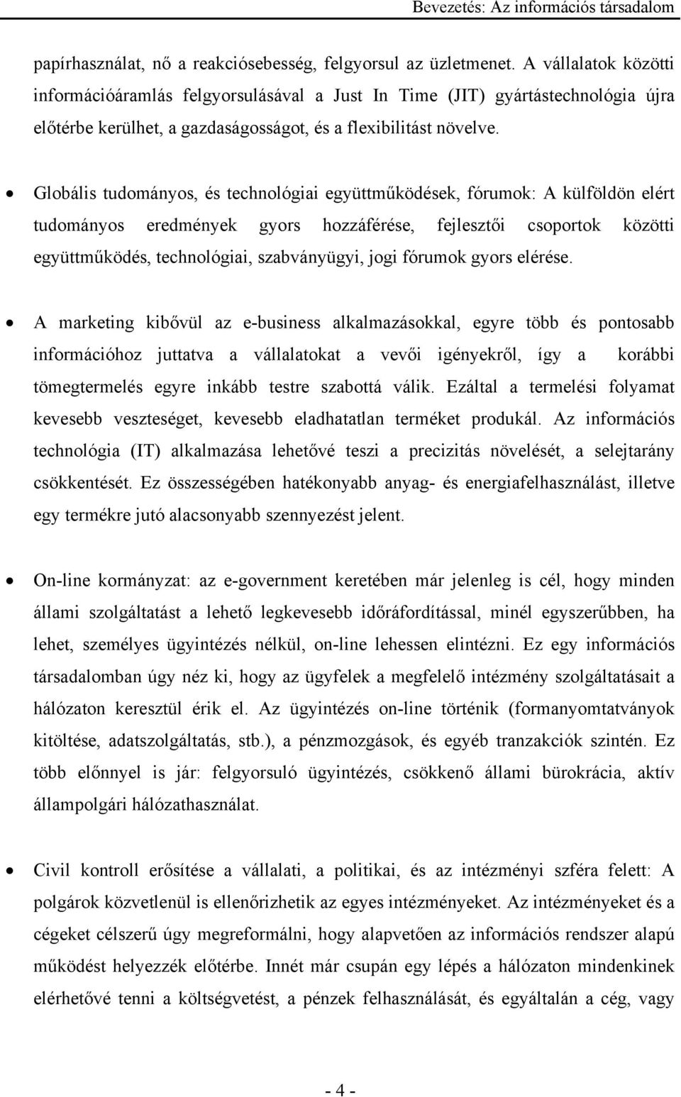 Globális tudományos, és technológiai együttműködések, fórumok: A külföldön elért tudományos eredmények gyors hozzáférése, fejlesztői csoportok közötti együttműködés, technológiai, szabványügyi, jogi