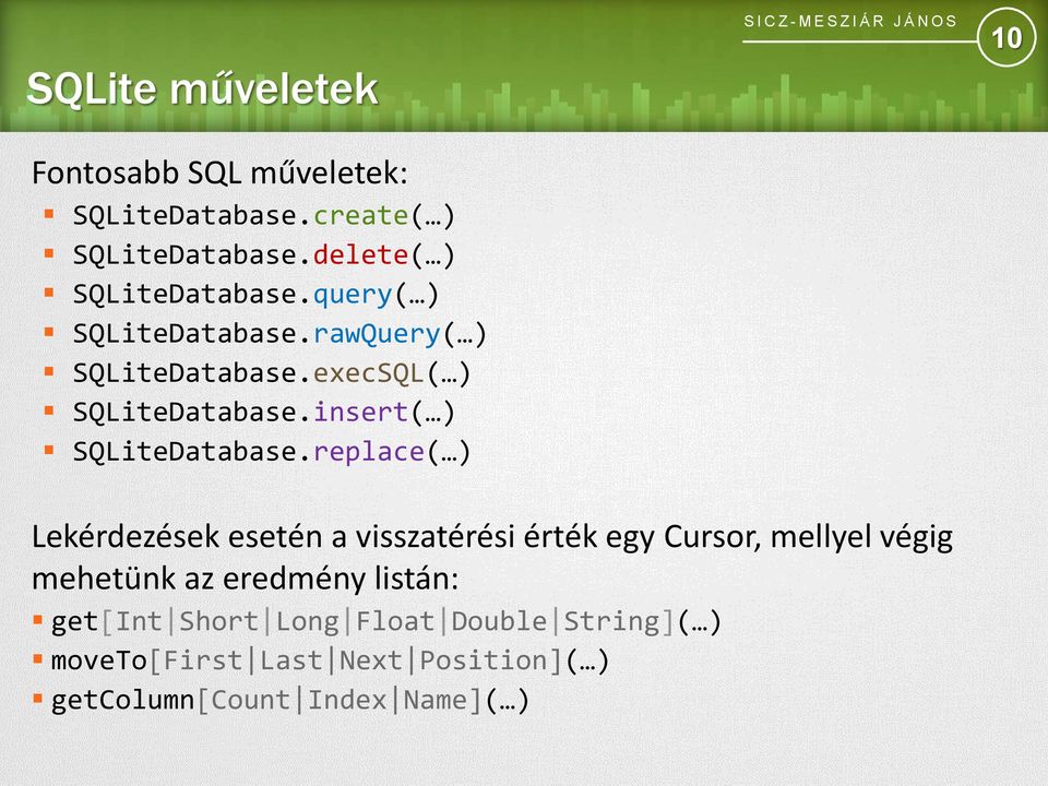 replace( ) 10 Lekérdezések esetén a visszatérési érték egy Cursor, mellyel végig mehetünk az eredmény