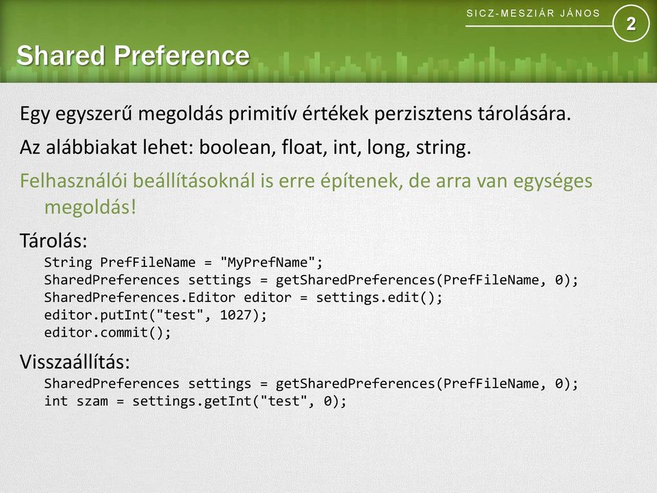 Tárolás: String PrefFileName = "MyPrefName"; SharedPreferences settings = getsharedpreferences(preffilename, 0); SharedPreferences.