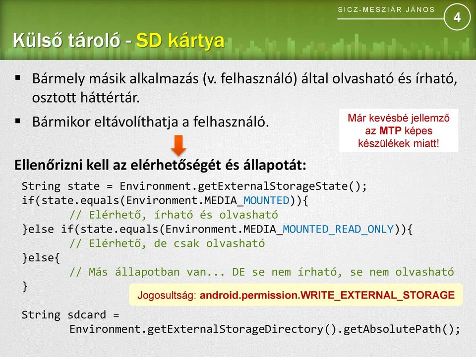 equals(environment.media_mounted)){ // Elérhető, írható és olvasható }else if(state.equals(environment.media_mounted_read_only)){ // Elérhető, de csak olvasható }else{ // Más állapotban van.