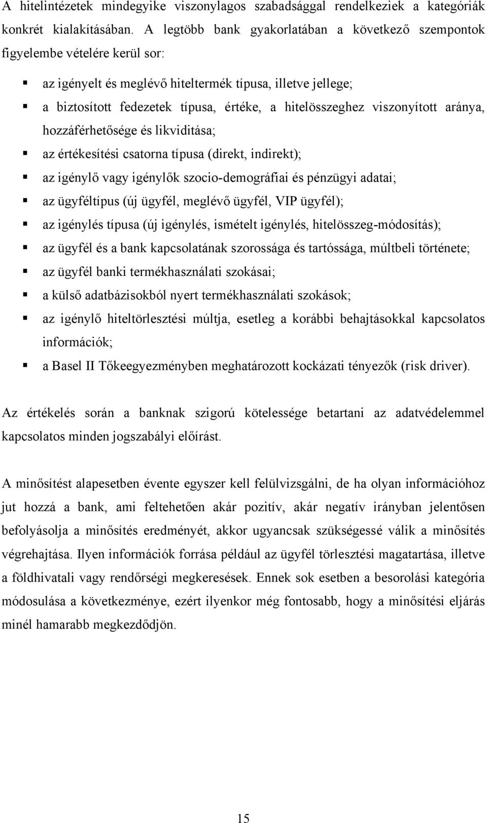 viszonyított aránya, hozzáférhetősége és likviditása; az értékesítési csatorna típusa (direkt, indirekt); az igénylő vagy igénylők szocio-demográfiai és pénzügyi adatai; az ügyféltípus (új ügyfél,