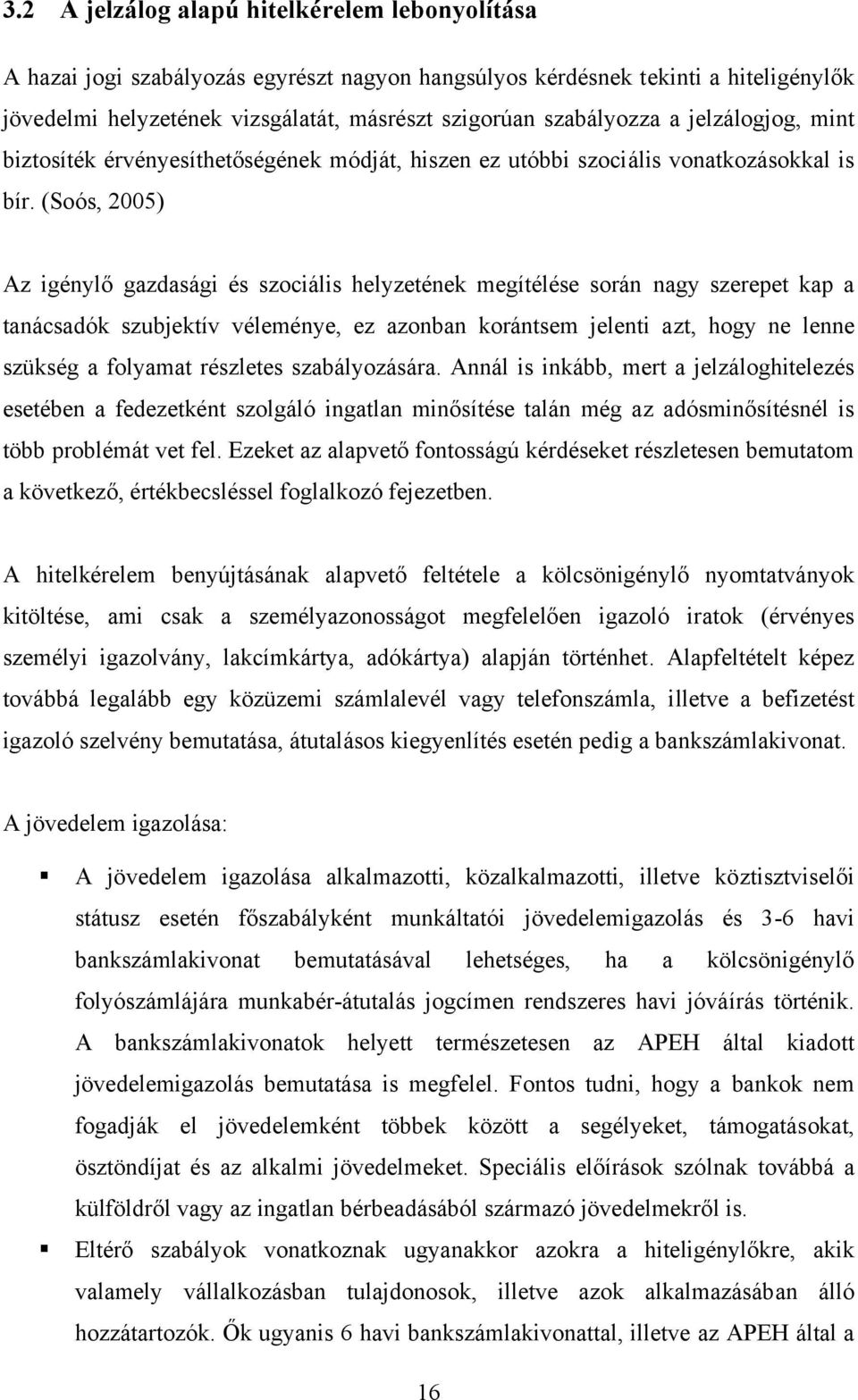 (Soós, 2005) Az igénylő gazdasági és szociális helyzetének megítélése során nagy szerepet kap a tanácsadók szubjektív véleménye, ez azonban korántsem jelenti azt, hogy ne lenne szükség a folyamat