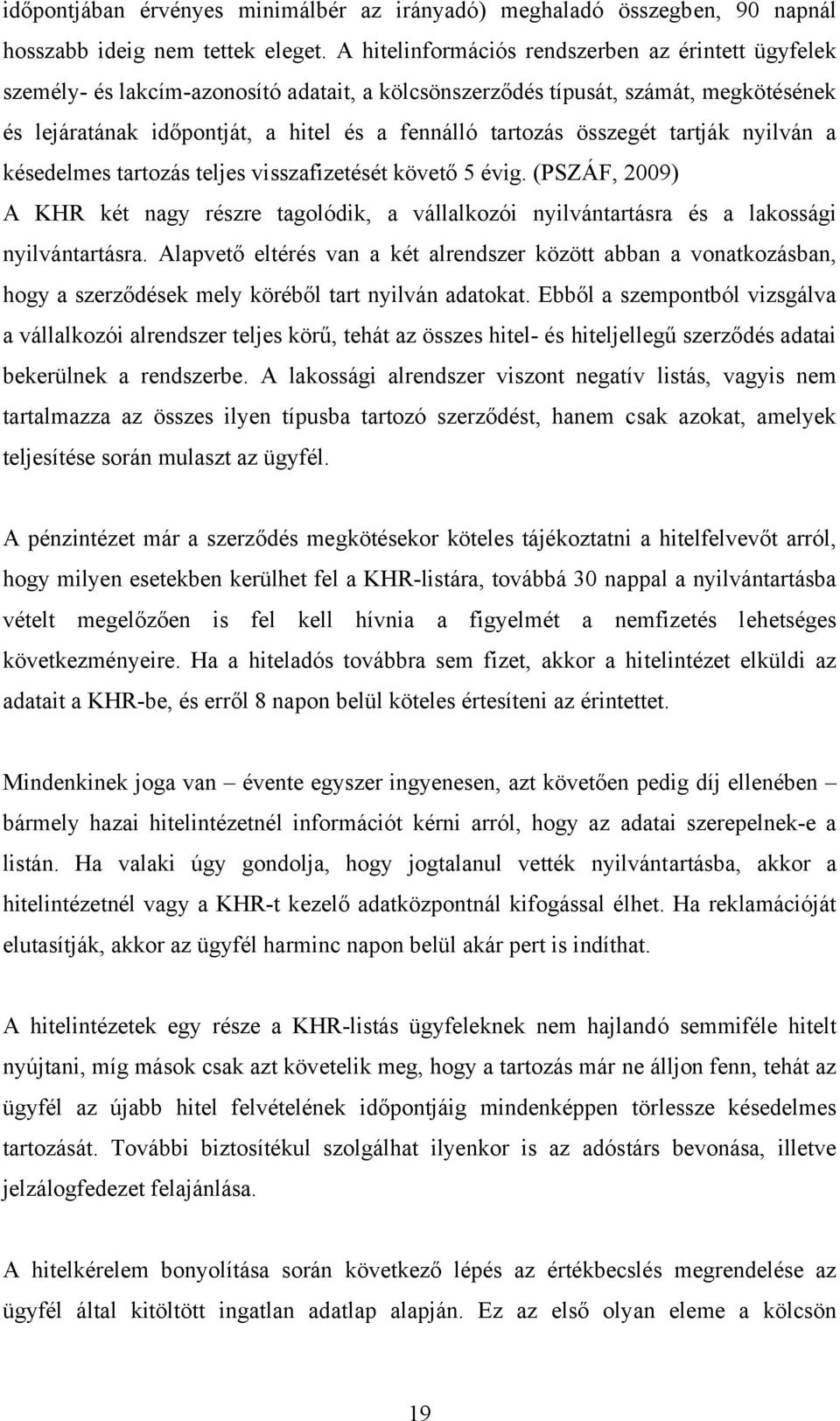 összegét tartják nyilván a késedelmes tartozás teljes visszafizetését követő 5 évig. (PSZÁF, 2009) A KHR két nagy részre tagolódik, a vállalkozói nyilvántartásra és a lakossági nyilvántartásra.