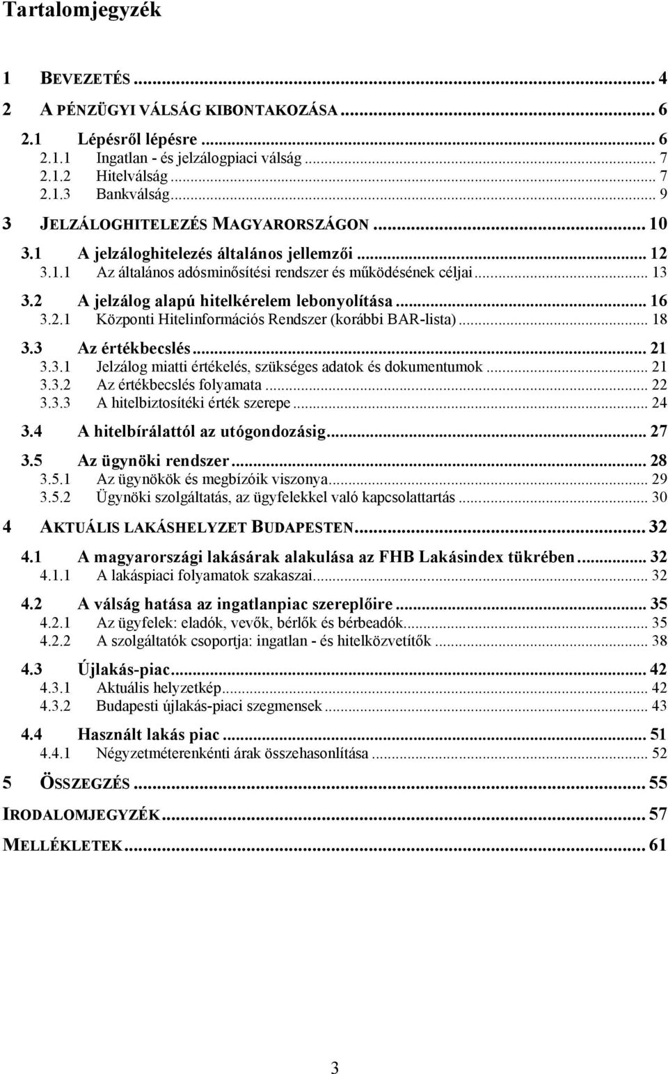 2 A jelzálog alapú hitelkérelem lebonyolítása... 16 3.2.1 Központi Hitelinformációs Rendszer (korábbi BAR-lista)... 18 3.3 Az értékbecslés... 21 3.3.1 Jelzálog miatti értékelés, szükséges adatok és dokumentumok.