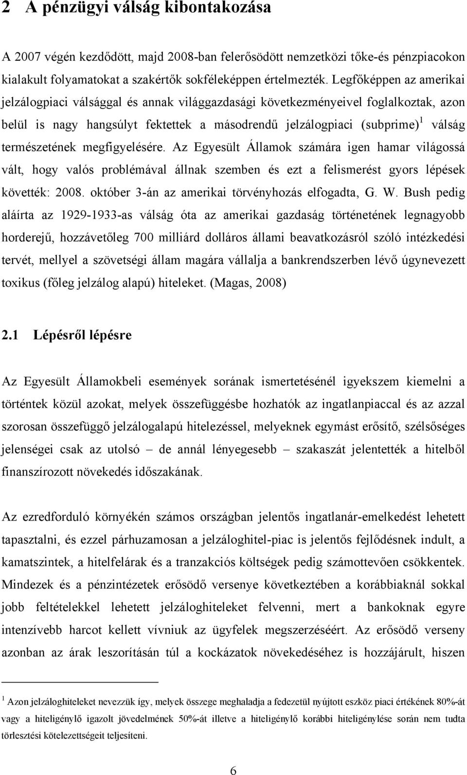 természetének megfigyelésére. Az Egyesült Államok számára igen hamar világossá vált, hogy valós problémával állnak szemben és ezt a felismerést gyors lépések követték: 2008.