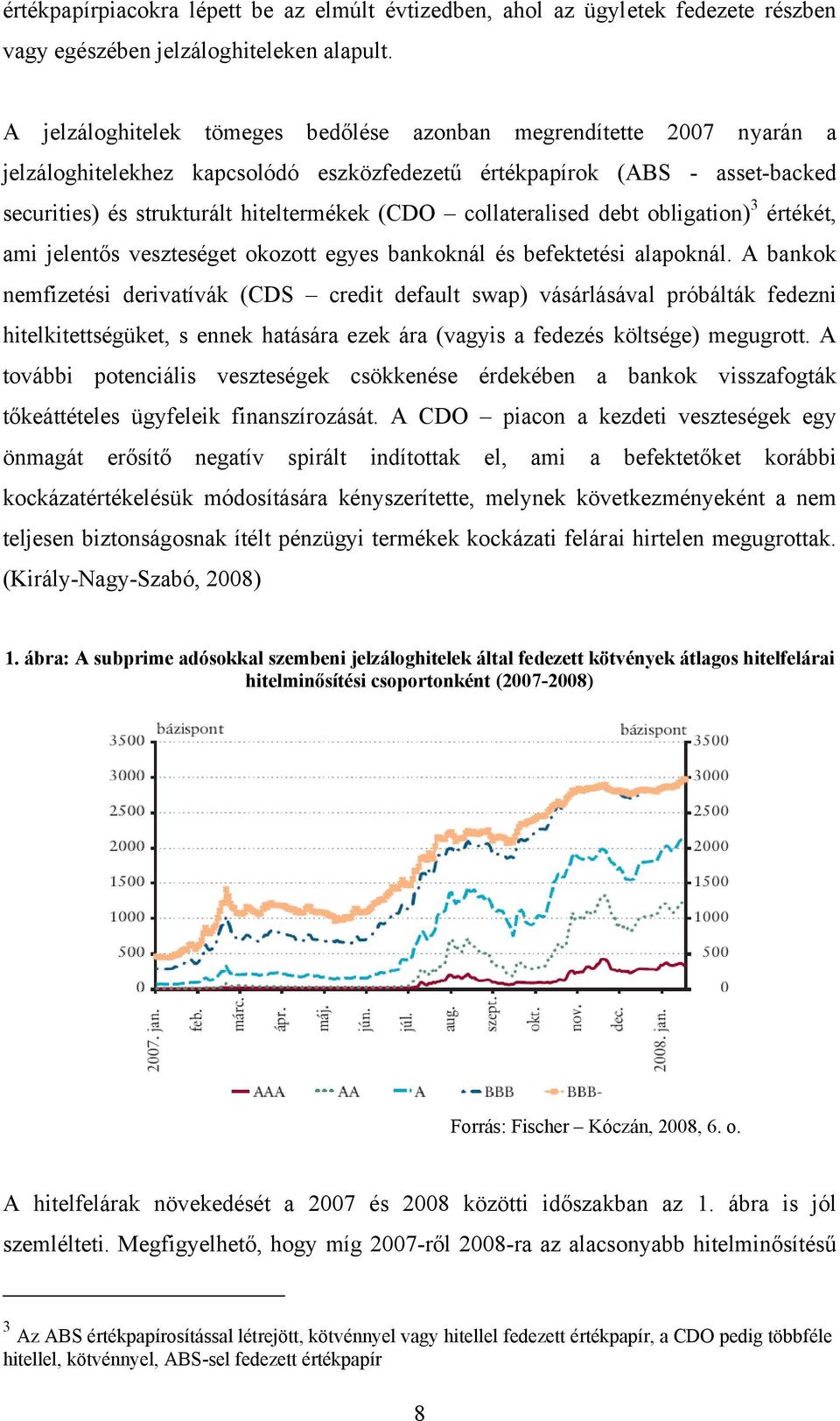 collateralised debt obligation) 3 értékét, ami jelentős veszteséget okozott egyes bankoknál és befektetési alapoknál.