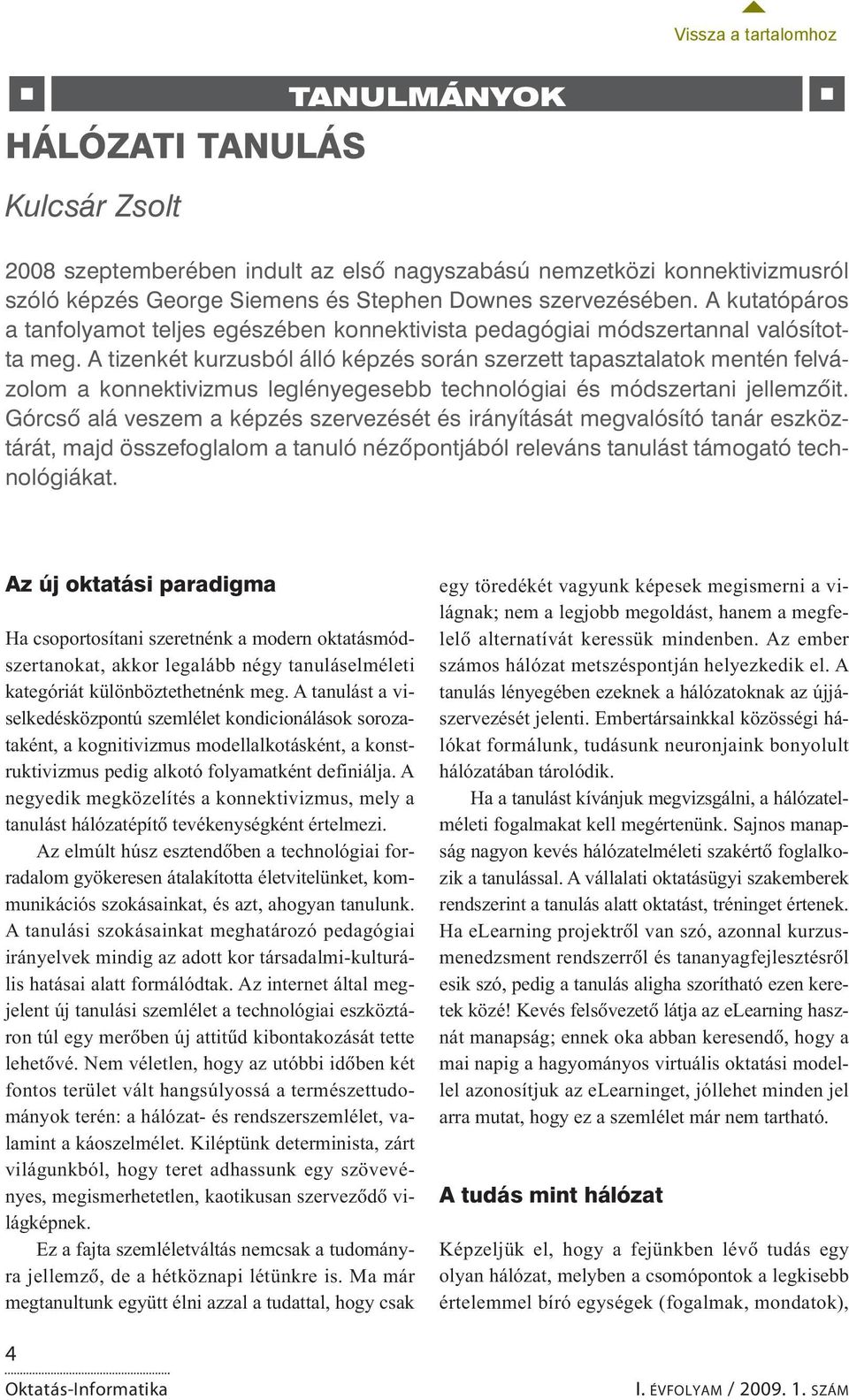 A tizenkét kurzusból álló képzés során szerzett tapasztalatok mentén felvázolom a konnektivizmus leglényegesebb technológiai és módszertani jellemzôit.