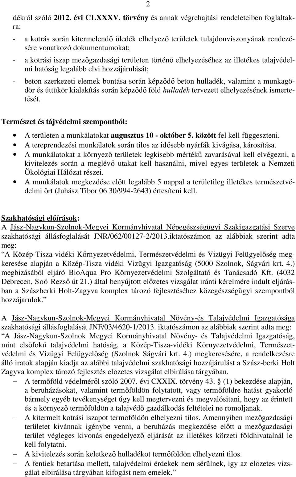 mezőgazdasági területen történő elhelyezéséhez az illetékes talajvédelmi hatóság legalább elvi hozzájárulását; - beton szerkezeti elemek bontása során képződő beton hulladék, valamint a munkagödör és