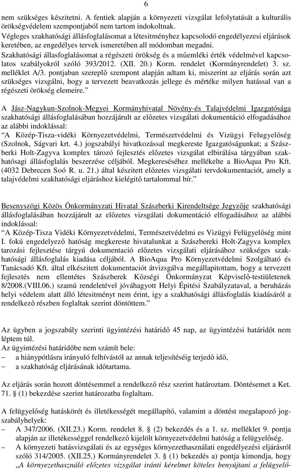 Szakhatósági állasfoglalásomat a régészeti örökség és a műemléki érték védelmével kapcsolatos szabályokról szóló 393/2012. (XII. 20.) Korm. rendelet (Kormányrendelet) 3. sz. melléklet A/3.