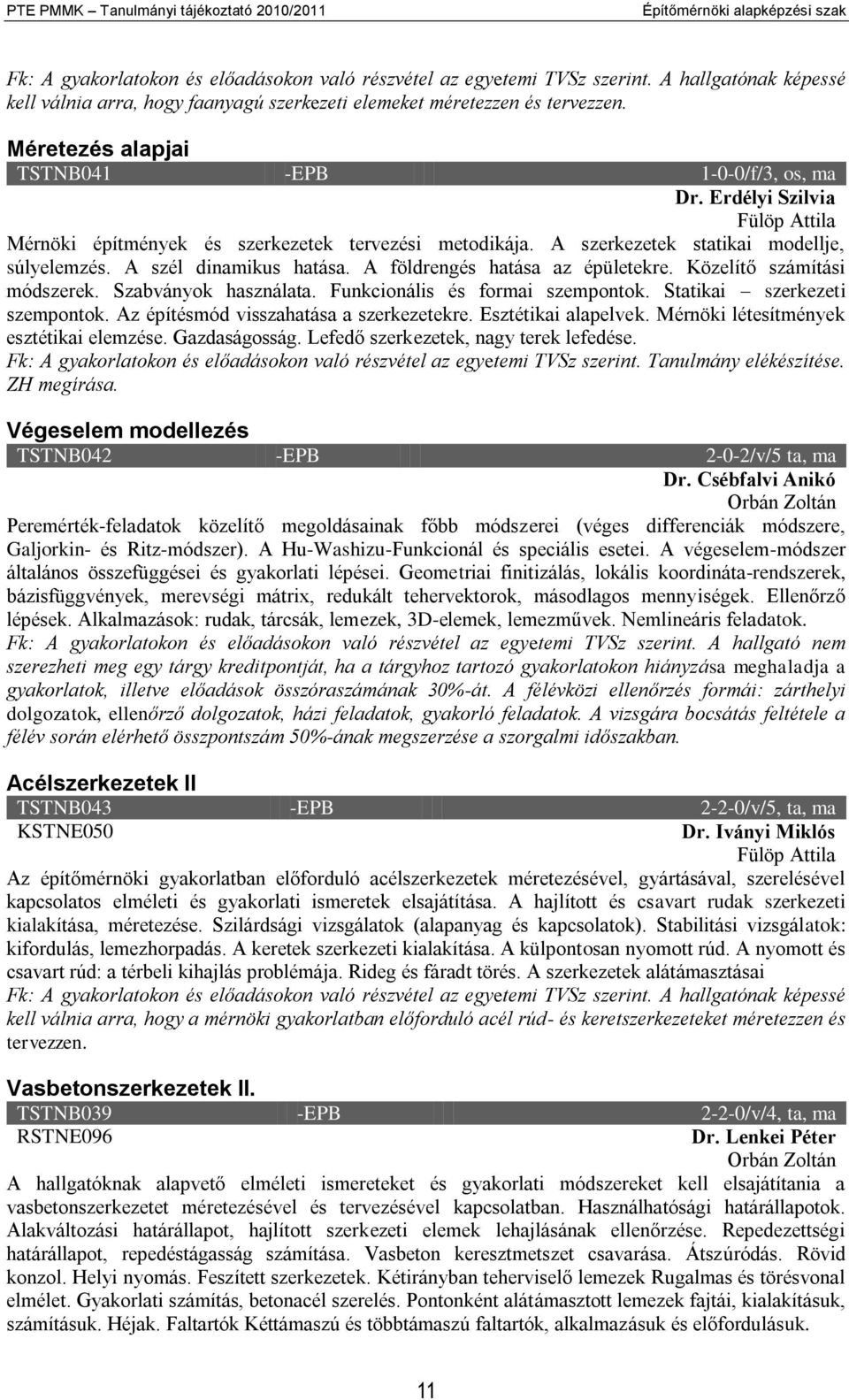 Erdélyi Szilvia Fülöp Attila Mérnöki építmények és szerkezetek tervezési metodikája. A szerkezetek statikai modellje, súlyelemzés. A szél dinamikus hatása. A földrengés hatása az épületekre.