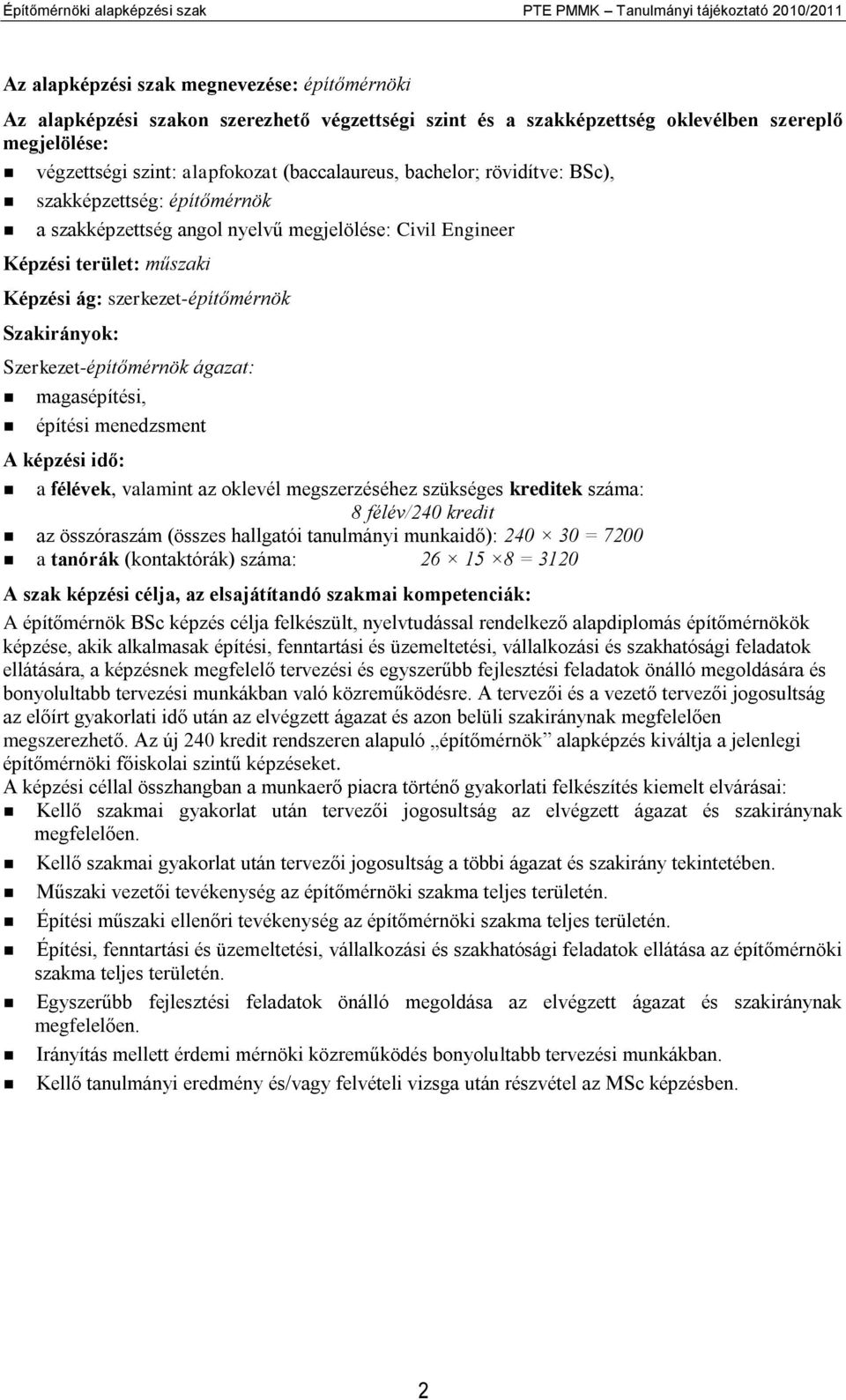 műszaki Képzési ág: szerkezet-építőmérnök Szakirányok: Szerkezet-építőmérnök ágazat: magasépítési, építési menedzsment A képzési idő: a félévek, valamint az oklevél megszerzéséhez szükséges kreditek