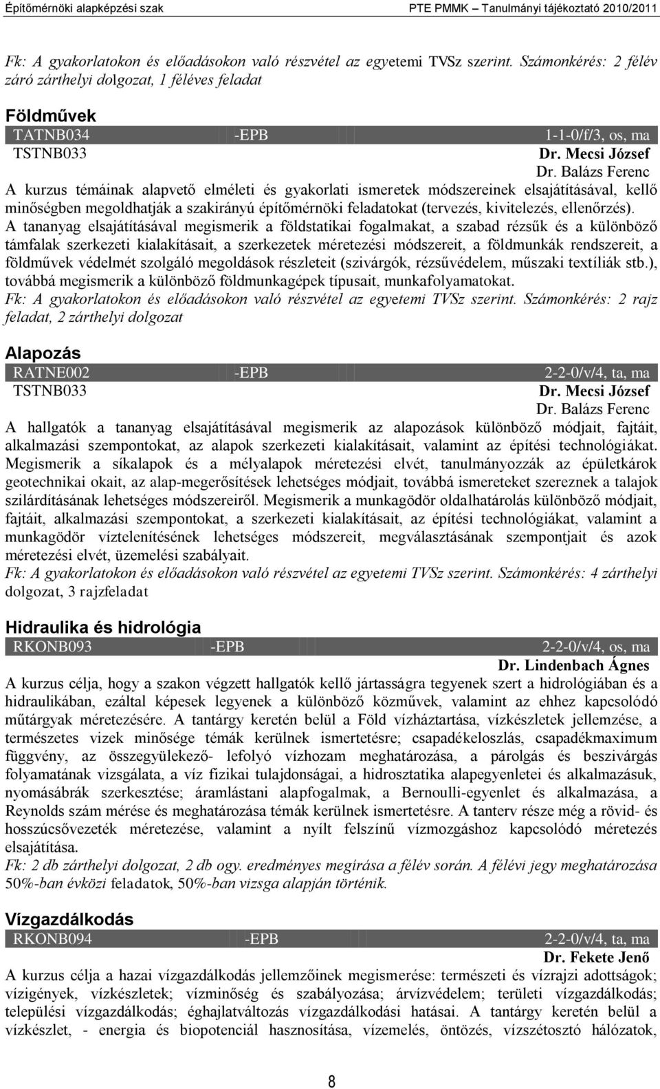 Balázs Ferenc A kurzus témáinak alapvető elméleti és gyakorlati ismeretek módszereinek elsajátításával, kellő minőségben megoldhatják a szakirányú építőmérnöki feladatokat (tervezés, kivitelezés,