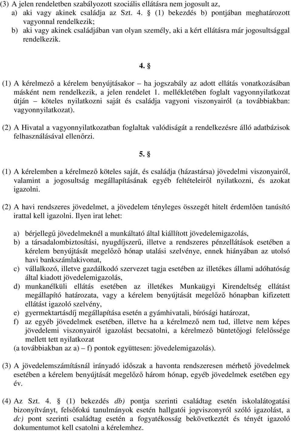 (1) A kérelmező a kérelem benyújtásakor ha jogszabály az adott ellátás vonatkozásában másként nem rendelkezik, a jelen rendelet 1.