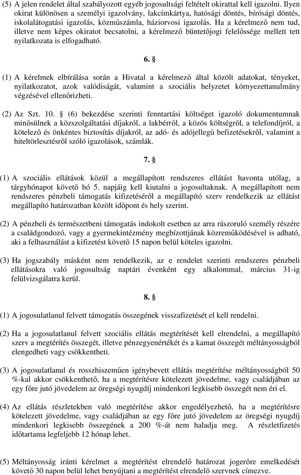 Ha a kérelmező nem tud, illetve nem képes okiratot becsatolni, a kérelmező büntetőjogi felelőssége mellett tett nyilatkozata is elfogadható. 6.