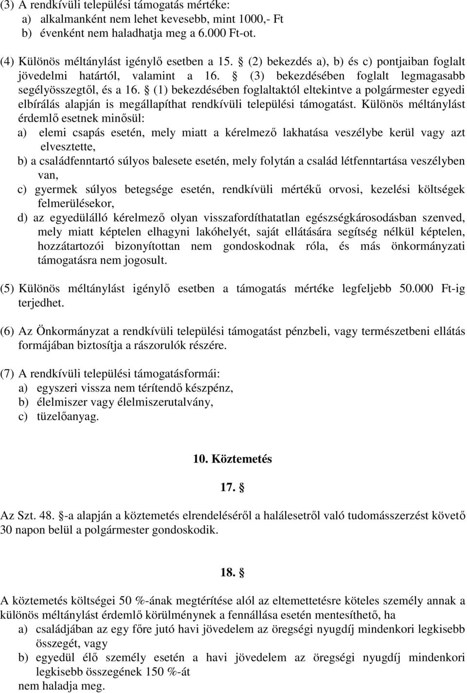 (1) bekezdésében foglaltaktól eltekintve a polgármester egyedi elbírálás alapján is megállapíthat rendkívüli települési támogatást.