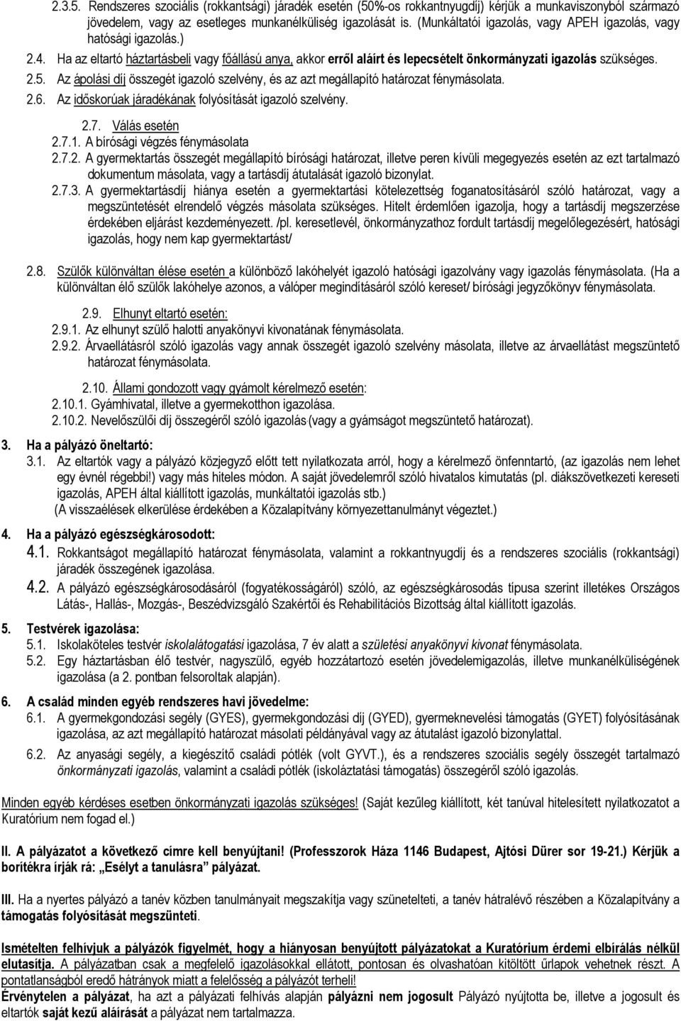 Az ápolási díj összegét igazoló szelvény, és az azt megállapító határozat fénymásolata. 2.6. Az időskorúak járadékának folyósítását igazoló szelvény. 2.7. Válás esetén 2.7.1.