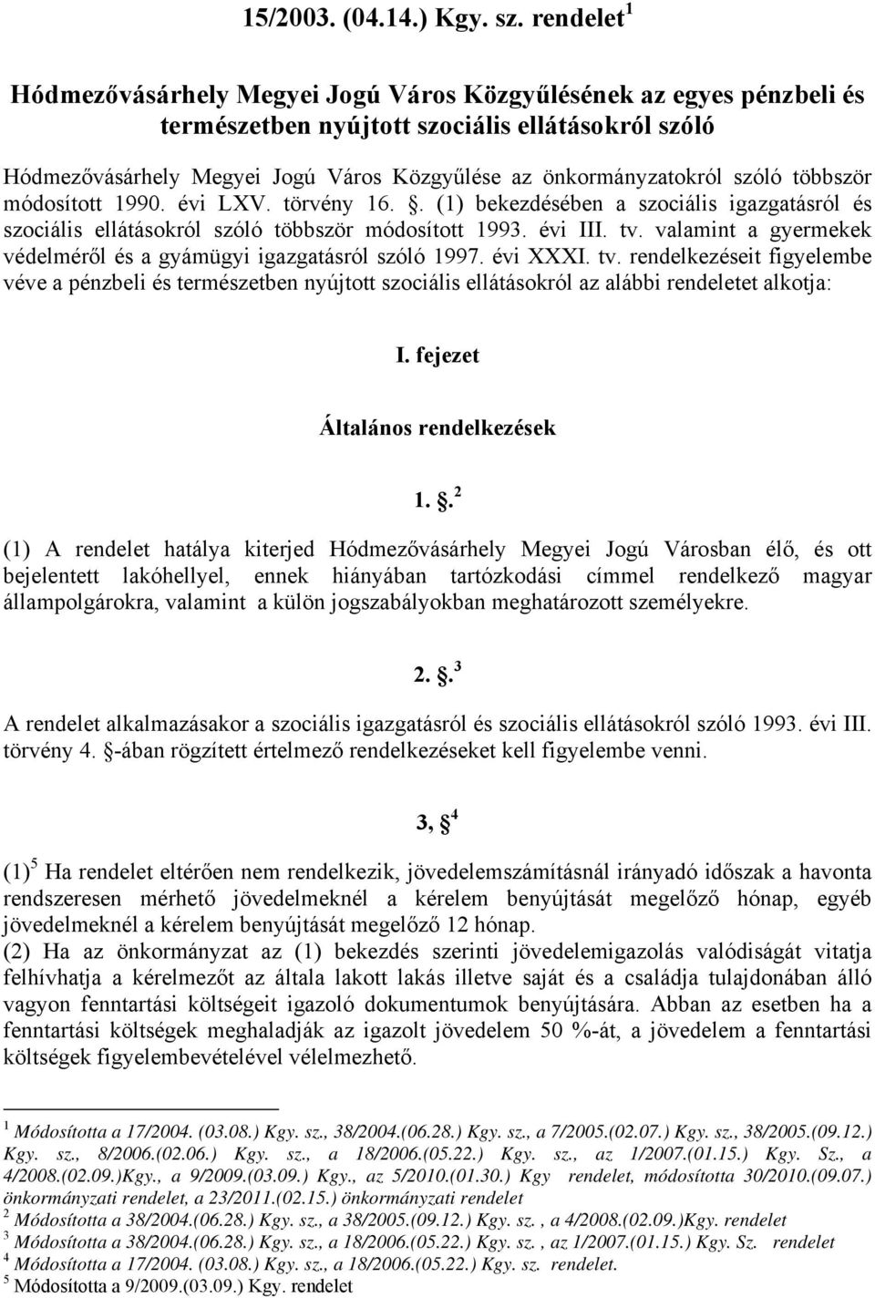 szóló többször módosított 1990. évi LXV. törvény 16.. (1) bekezdésében a szociális igazgatásról és szociális ellátásokról szóló többször módosított 1993. évi III. tv.