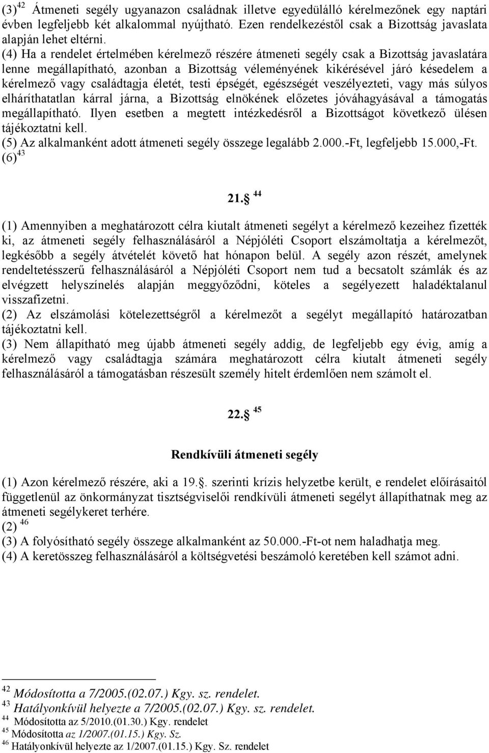 családtagja életét, testi épségét, egészségét veszélyezteti, vagy más súlyos elháríthatatlan kárral járna, a Bizottság elnökének előzetes jóváhagyásával a támogatás megállapítható.