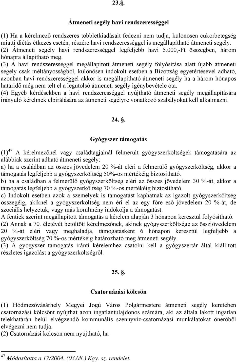 (3) A havi rendszerességgel megállapított átmeneti segély folyósítása alatt újabb átmeneti segély csak méltányosságból, különösen indokolt esetben a Bizottság egyetértésével adható, azonban havi