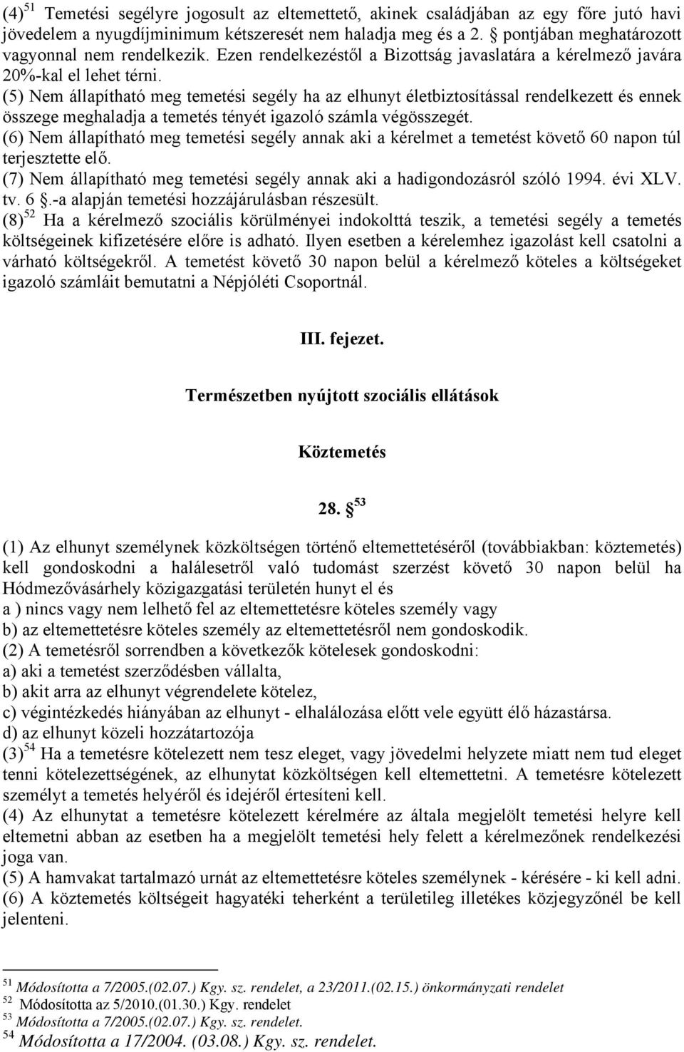 (5) Nem állapítható meg temetési segély ha az elhunyt életbiztosítással rendelkezett és ennek összege meghaladja a temetés tényét igazoló számla végösszegét.