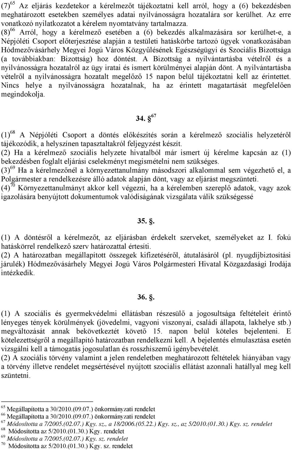 (8) 66 Arról, hogy a kérelmező esetében a (6) bekezdés alkalmazására sor kerülhet-e, a Népjóléti Csoport előterjesztése alapján a testületi hatáskörbe tartozó ügyek vonatkozásában Hódmezővásárhely