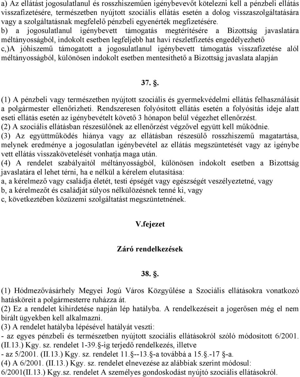 b) a jogosulatlanul igénybevett támogatás megtérítésére a Bizottság javaslatára méltányosságból, indokolt esetben legfeljebb hat havi részletfizetés engedélyezhető c,)a jóhiszemű támogatott a