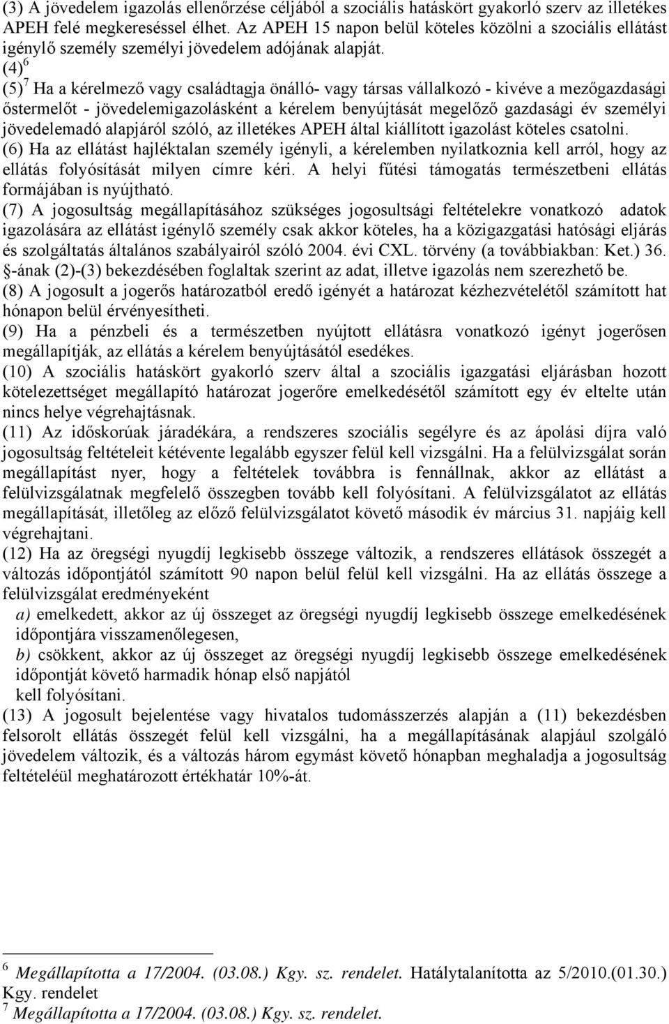 (4) 6 (5) 7 Ha a kérelmező vagy családtagja önálló- vagy társas vállalkozó - kivéve a mezőgazdasági őstermelőt - jövedelemigazolásként a kérelem benyújtását megelőző gazdasági év személyi