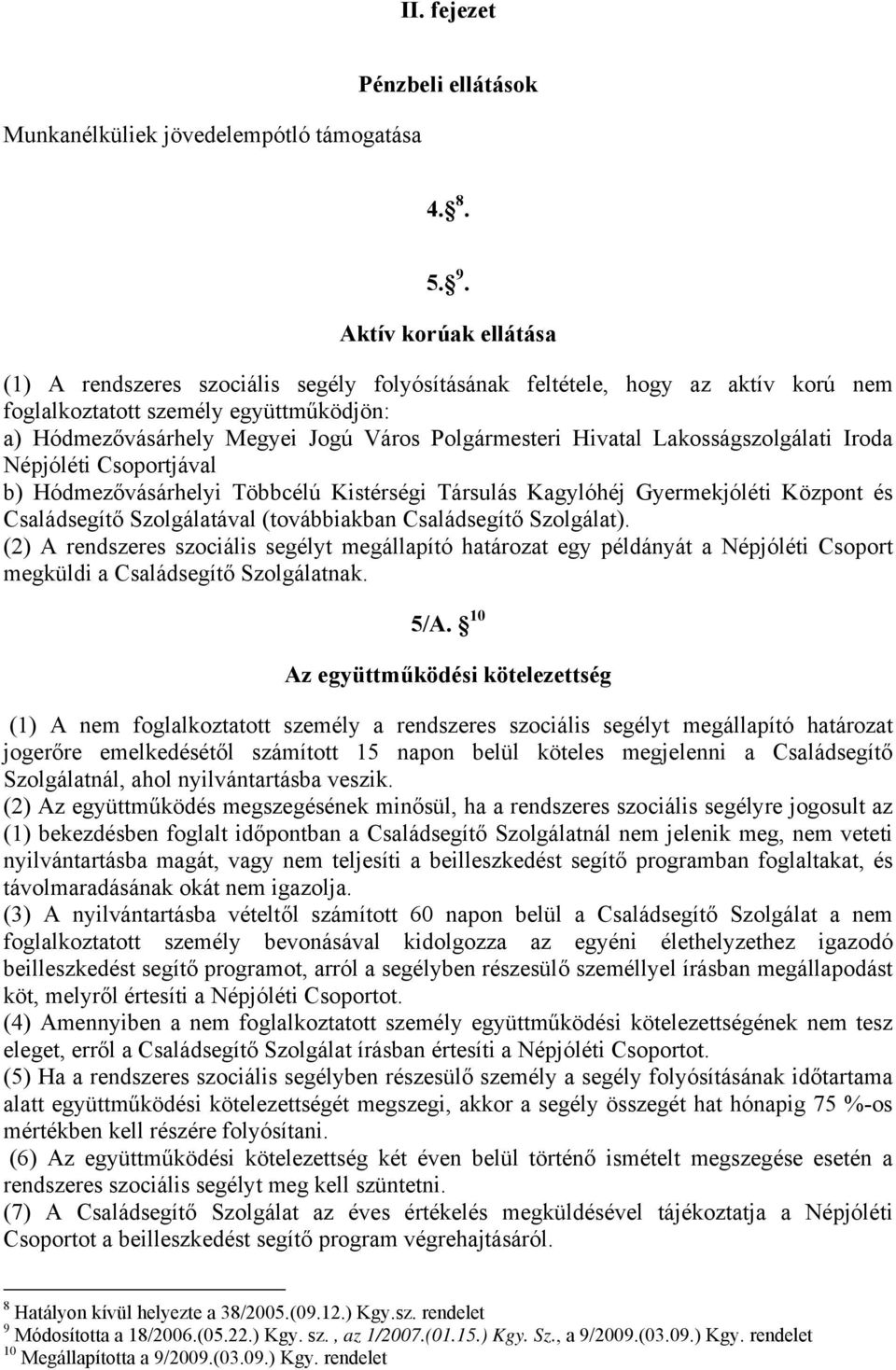 Hivatal Lakosságszolgálati Iroda Népjóléti Csoportjával b) Hódmezővásárhelyi Többcélú Kistérségi Társulás Kagylóhéj Gyermekjóléti Központ és Családsegítő Szolgálatával (továbbiakban Családsegítő